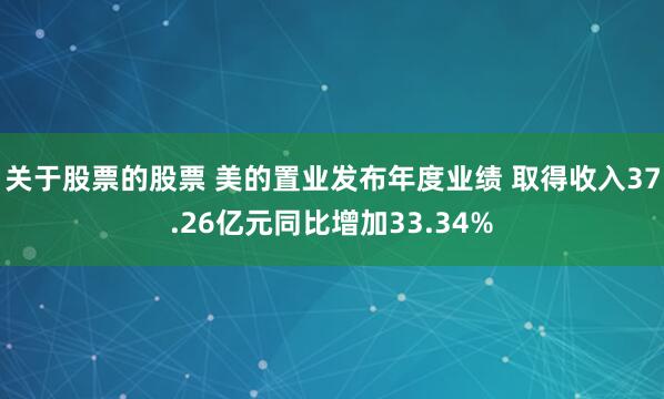 关于股票的股票 美的置业发布年度业绩 取得收入37.26亿元同比增加33.34%