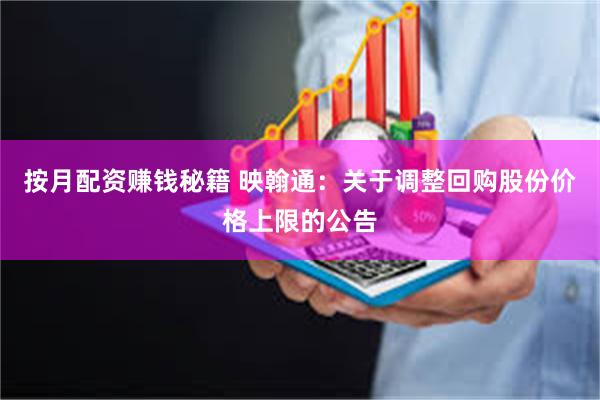 按月配资赚钱秘籍 映翰通：关于调整回购股份价格上限的公告