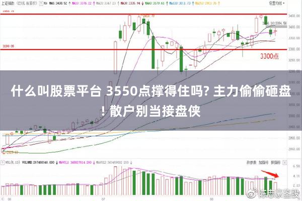 什么叫股票平台 3550点撑得住吗? 主力偷偷砸盘! 散户别当接盘侠
