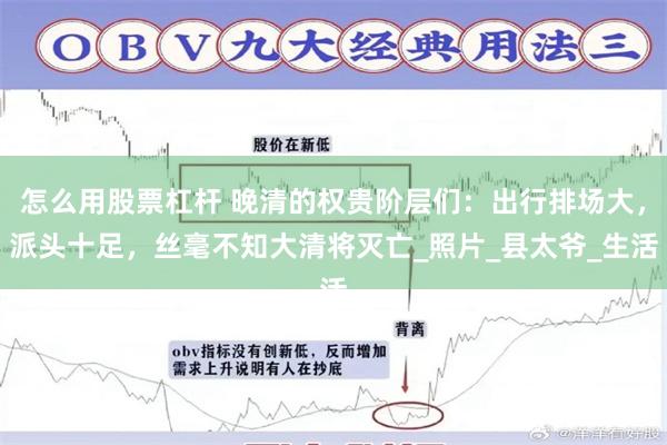 怎么用股票杠杆 晚清的权贵阶层们：出行排场大，派头十足，丝毫不知大清将灭亡_照片_县太爷_生活