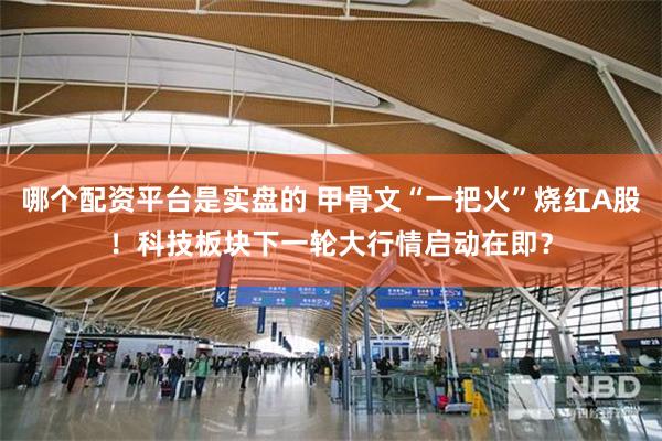 哪个配资平台是实盘的 甲骨文“一把火”烧红A股！科技板块下一轮大行情启动在即？